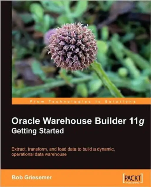 Oracle Warehouse Builder 11g: Getting Started by Robert Griesemer