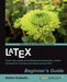 Latex Beginner's Guide: When there'Äôs a scientific or technical paper to write, the versatility of LaTeX is very attractive. But where can you learn by Stefan Kottwitz