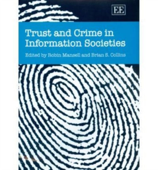 Trust And Crime In Information Societies by Robin Mansell, Brian S Collins, Brian S. Collins
