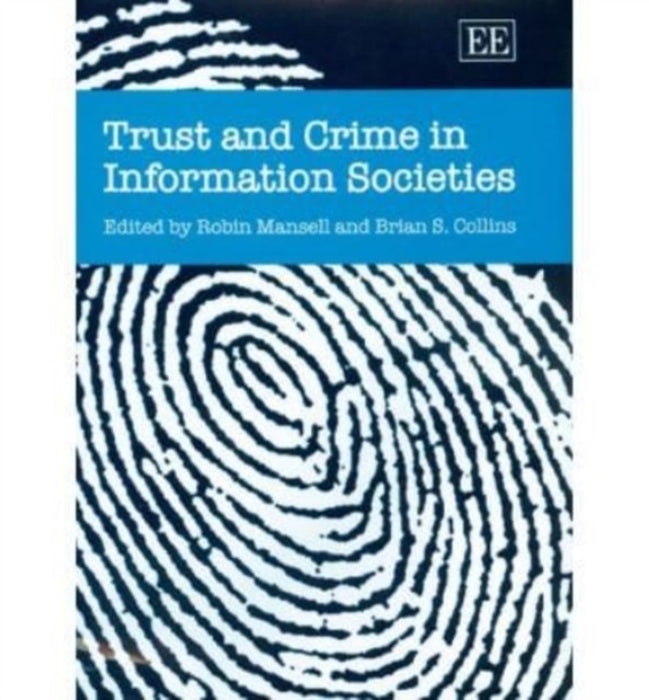 Trust And Crime In Information Societies by Robin Mansell, Brian S Collins, Brian S. Collins