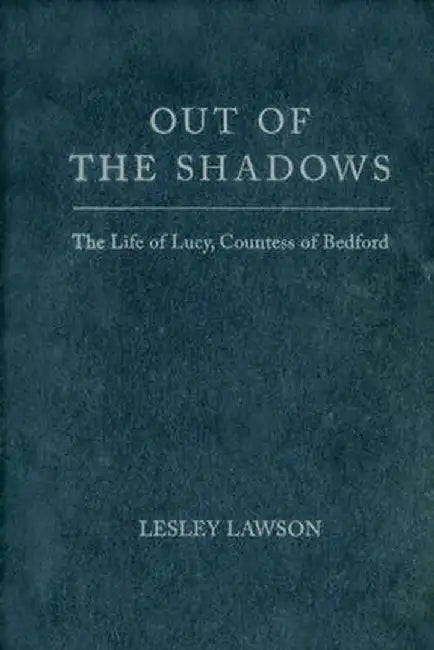 Out of the Shadows: The Life of Lucy, Countess of Bedford by Lesley Lawson