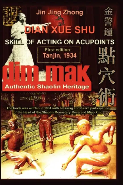 Authentic Shaolin Heritage: Dian Xue Shu (Dim Mak) - Skill of Acting on Acupoints by Andrew Timofeevich, Jin Jing Zhong
