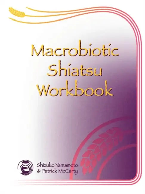 Macrobiotic Shiatsu Workbook by Patrick McCarty, Shizuko Yamamoto