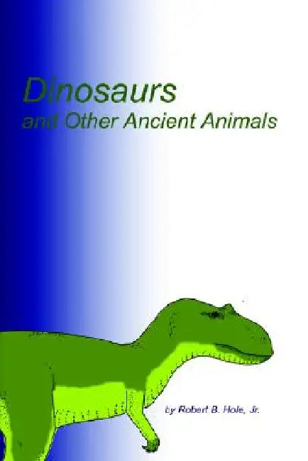 Dinosaurs and Other Ancient Animals by Jr. Hole Robert