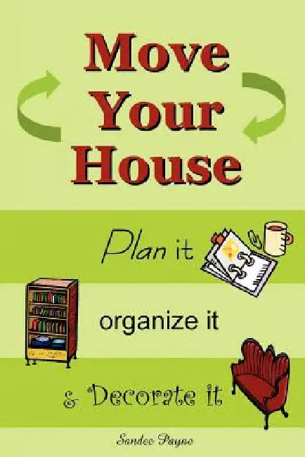 Move Your House: Plan it, Organize it & Decorate it by Sandee Payne