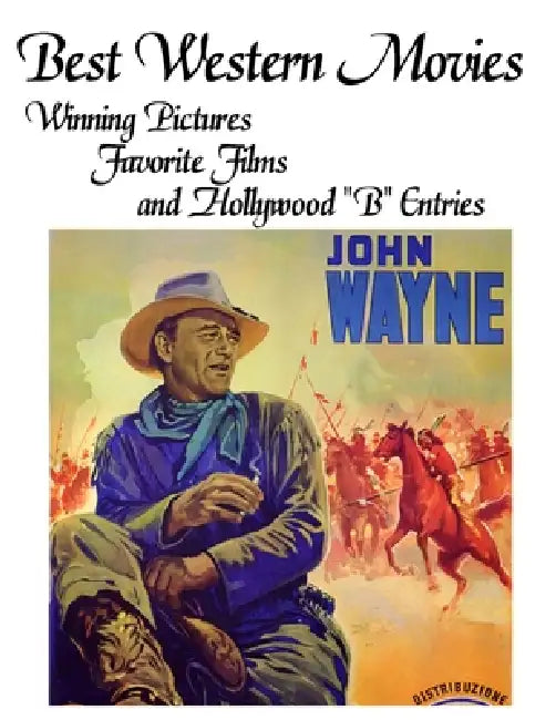 Best Western Movies: Winning Pictures, Favorite Films and Hollywood "B" Entries by John Howard Reid