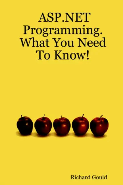 ASP.Net Programming. What You Need to Know! by Richard Gould