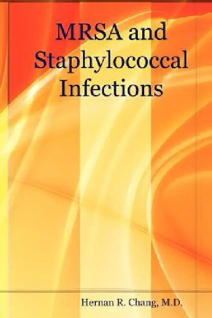 Mrsa and Staphylococcal Infections by M. D. Hernan Chang