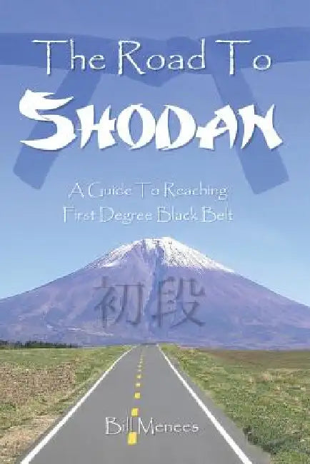 The Road To Shodan: A Guide To Reaching First Degree Black Belt by Bill Menees