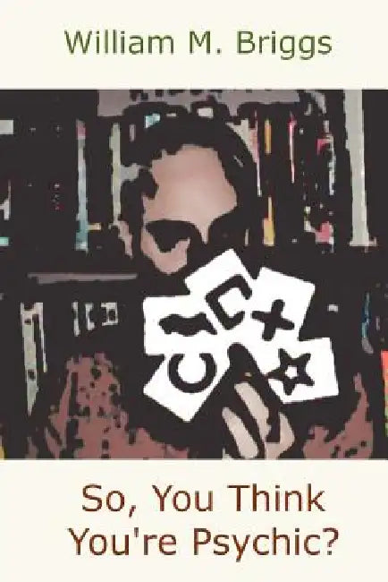 So, You Think You're Psychic? by William M. Briggs