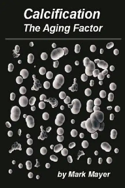 Calcification: The Aging Factor, How to Defuse the Calcium Bomb by Mark Mayer