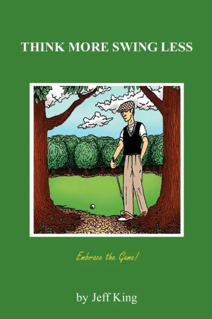 Think More Swing Less by Jeff King