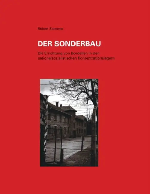 Der Sonderbau. Die Errichtung von Bordellen in nationalsozialistischen Konzentrationslagern by Robert Sommer
