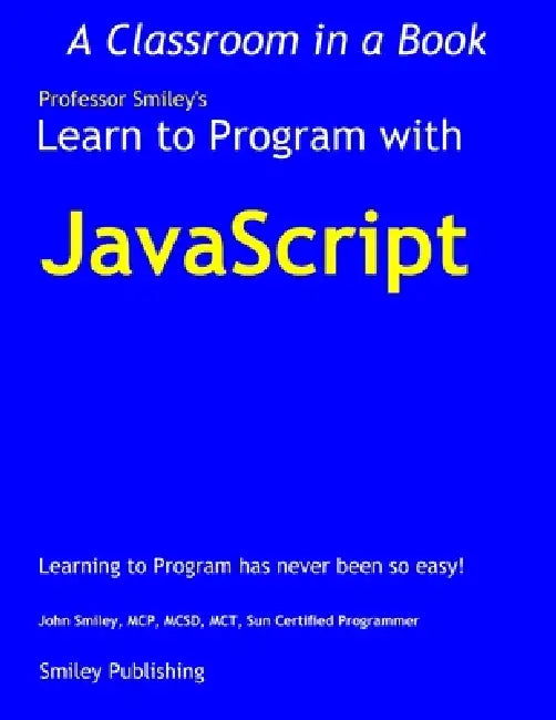 Learn to Program with JavaScript by John Smiley