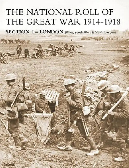National Roll of the Great War Section I - London: (West, South West & North London) by Naval & Military Press