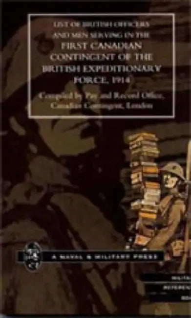 List of Officers and Men Serving in the First Canadian Contingent of the British Expeditionary Force, 1914 by Canad Compiled Pay and Record Office