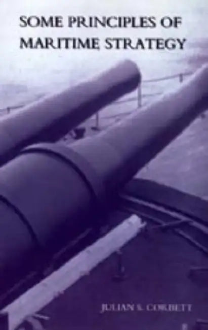 Some Principles of Maritime Strategy by Julian S. Corbett, Julian S. Corbett