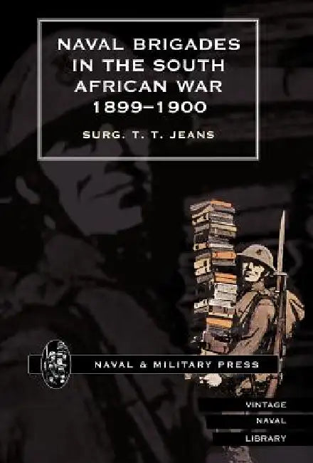 Naval Brigades in the South African War 1899-1900 by T. T. Jeans Surg T. T. Jeans, Surg T. T. Jeans