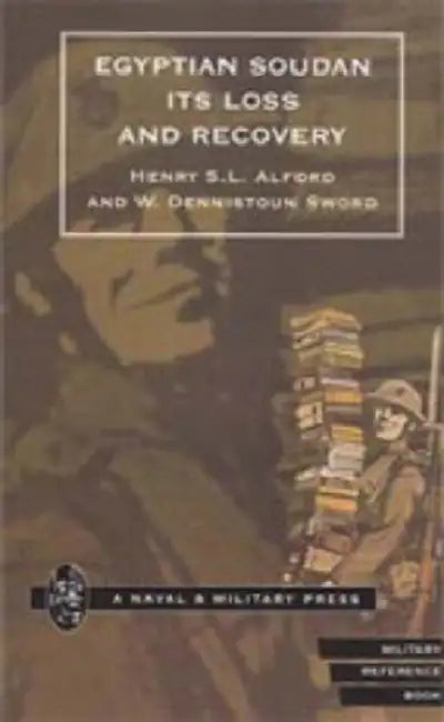 Egyptian Soudan, Its Loss and Recovery (1896-1898) by Henry S. L. Alford, W. Dennistoun Swo, Henry S. L. Alford and W. Dennistoun Swo