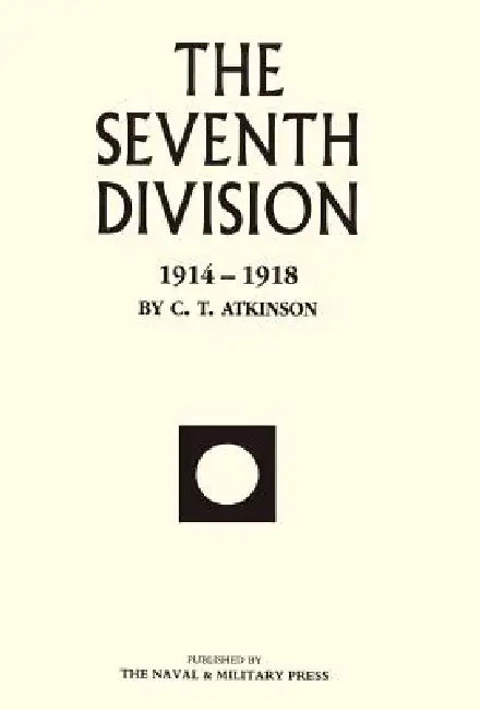 Seventh Division 1914-1918 by C. T. Atkinson