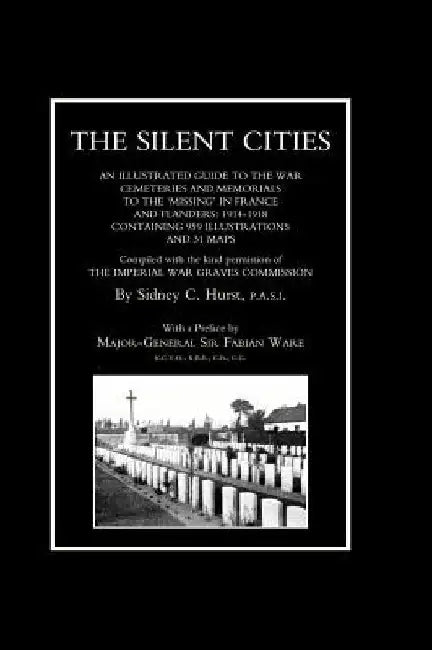 SILENT CITIES An illustrated guide to the war Cemeteries & Memorials to the missing in France & Flanders 1914-1918 by By