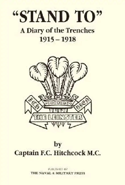Stand to a Diary of the Trenches 1915-1918. by F. C. Hitchcock