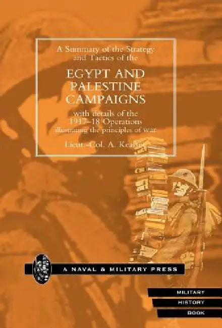 Strategy and Tactics of the Egypt and Palestine Campaign with Details of the 1917-18 Operations Illustrating the Principles of War by A. Kearsey, Lieut Col a. Kearsey