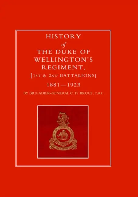History of the Duke of Wellington's Regiment, 1st and 2nd Battalions 1881-1923 by Brig-Gen C. D. Bruce