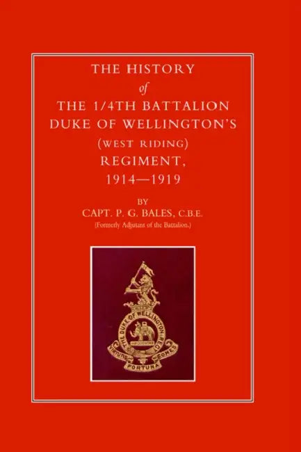 History of the 1/4th Battalion, Duke of Wellington's (West Riding) Regiment 1914-1919 by Capt P. G. Bales