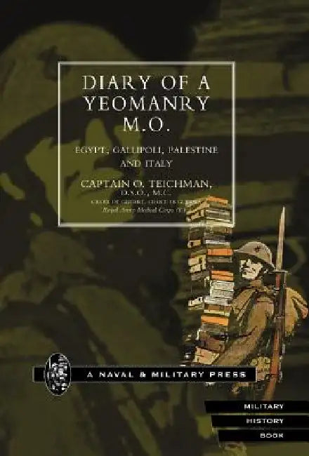 Diary of a Yeomanry Mo (Medical Officer). Egypt, Gallipoli. Palestine and Italy by O. Teichman, Capt O. Teichman