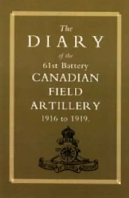 DIARY of the 61st BATTERY CANADIAN FIELD ARTILLERY 1916-1919 by Anon