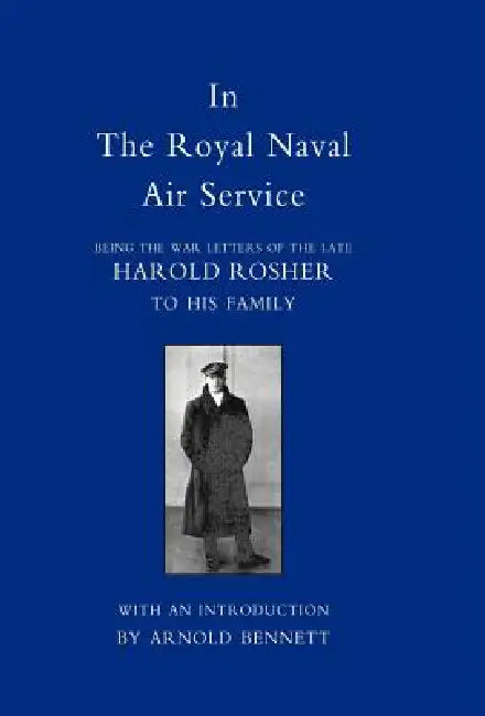 In the Royal Naval Air Service: Being the War Letters of Harold Rosher to His Family by Harold Rosher Introduction Arnold Benne