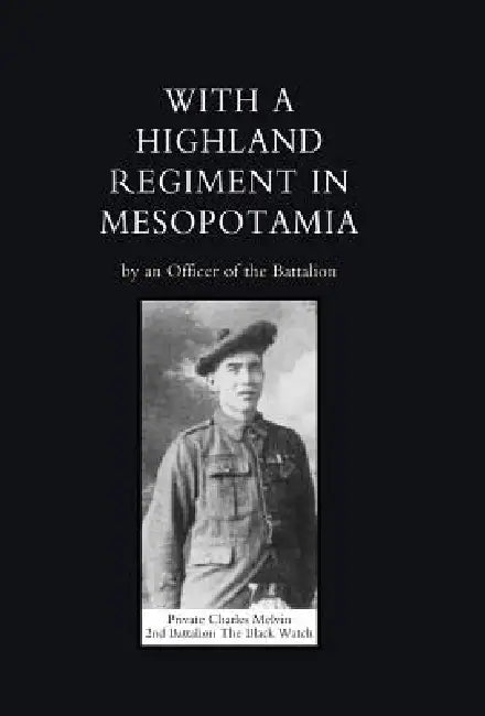 With a Highland Regiment (2nd Battalion the Black Watch ) in Mesopotamia by An Officer of the Battalion (Capt John B