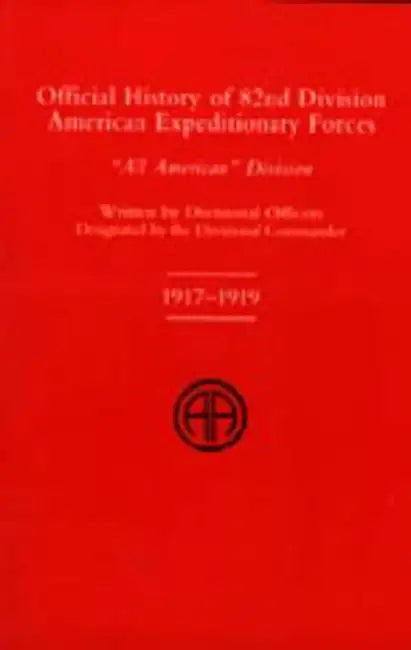 OFFICIAL HISTORY OF THE 82nd (American) DIVISION ALLIED EXPEDITIONARY FORCES by Divisional Officers of the 82nd Division
