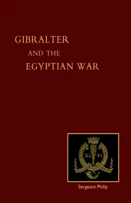 Reminiscences of Gibraltar, Egypt and the Egyptian War, 1882 (from the Ranks) by 2nd Bn DCLI Late Sgt John Philip