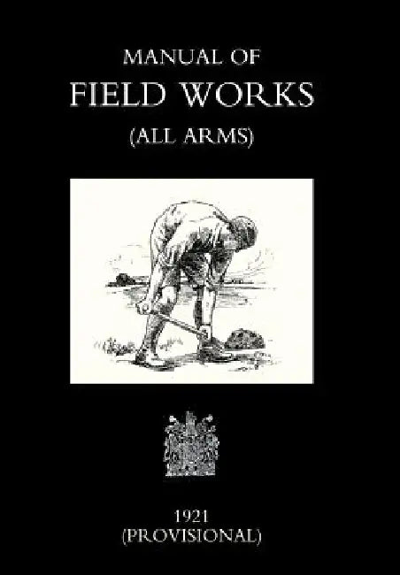 Manual of Field Works (All Arms) 1921 by Office Novembe War Office November 1921, War Office November 1921