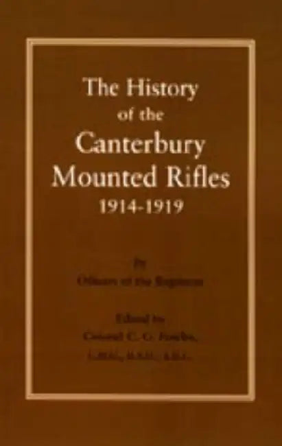 History of the Canterbury Mounted Rifles 1914-1919 by C. G. Powles, Colonel C. G. Powles Cmg Dso