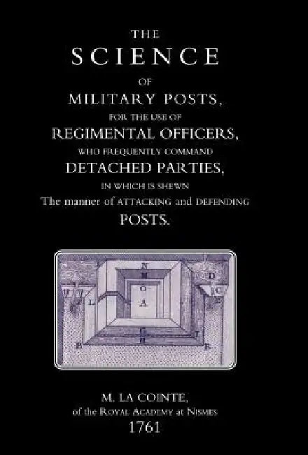 Science of Military Posts, for the Use of Regimental Officers Who Frequently Command Detached Parties (1761) by M. La Cointe of the Royal Academy at Nis