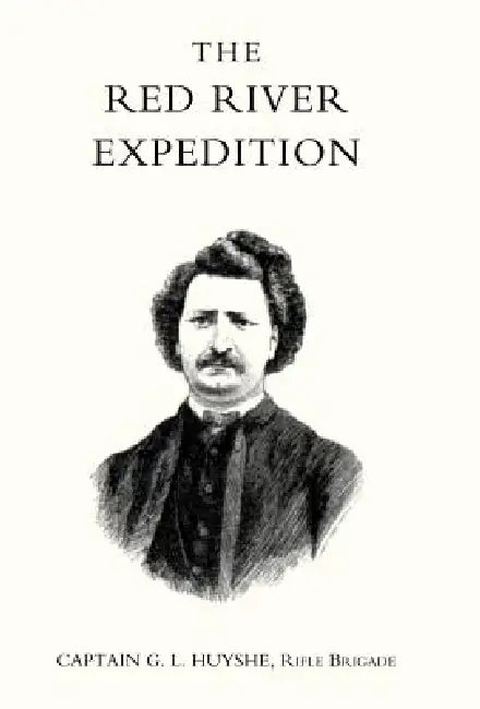 Red River Expedition (Dominion of Canada 1870) by Rifle Brigade Captain G. L. Huyshe