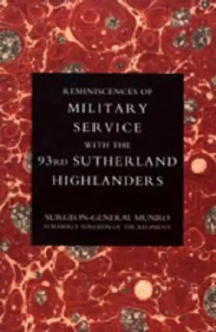 Reminiscences of Military Service with the 93rd Sutherland Highlanders by Formerly Surgeon Surgeon-General Munro, Surgeon-General Munro