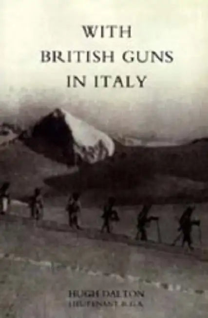 With British Guns in Italy by Dalton Hugh Dalton Lieutenant R. G. a., Hugh Dalton Lieutenant R. G. a.