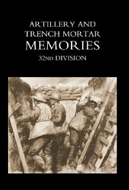 Artillery and Trench Mortar Memories - 32nd Division by R. Whinyates Ed R. Whinyates, Ed R. Whinyates