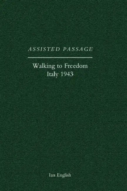 Assisted Passage: Walking to Freedom Italy 1943 by Ian English