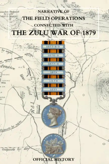 Narrative of the Field Operations Connected with the Zulu War of 1879 by Prepared in the Intelligence Branch of T