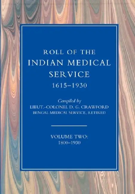 ROLL OF THE INDIAN MEDICAL SERVICE 1615-1930 Volume 2 by Lt -Col D G Crawford