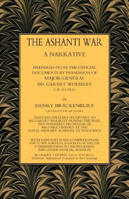 Ashanti War (1874): A Narrative Prepared from the Official Document by Permission of Major-General Sir Garnet Wolseley Volume by Capt Henry Brackenbury Ra