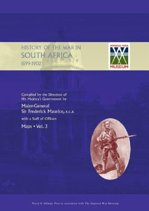 OFFICIAL HISTORY OF THE WAR IN SOUTH AFRICA 1899-1902 compiled by the Direction of His Majesty's Government Volume Three Maps by Major General Frederick Maurice, Captain Maurice Harold Grant