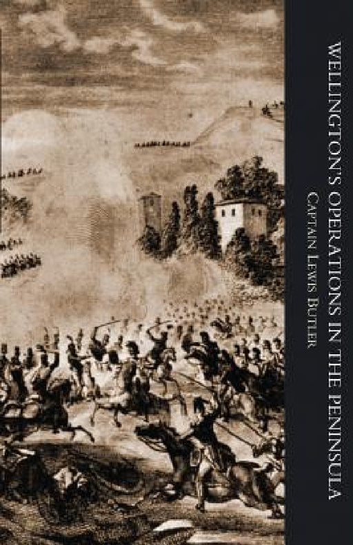 WELLINGTON'S OPERATIONS IN THE PENINSULA 1808-1814 Volume One by Captain Lewis Butler