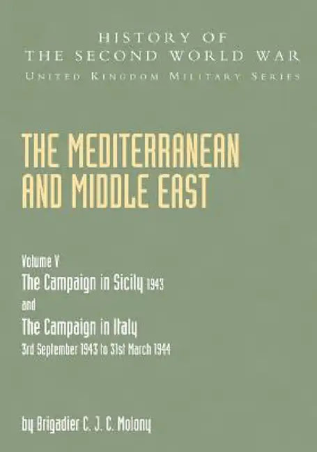 Mediterranean and Middle East Volume V: THE CAMPAIGN IN SICILY 1943 AND THE CAMPAIGN IN ITALY 3rd September 1943 TO 31st March 1944 Part Two by Brigadier C. J. C. Molony
