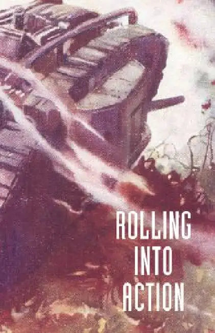 Rolling Into Action, Memoirs of a Tank Corps Section Commander by Captain D. E. Hickey